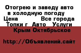 Отогрею и заведу авто в холодную погоду  › Цена ­ 1 000 - Все города, Топки г. Авто » Услуги   . Крым,Октябрьское